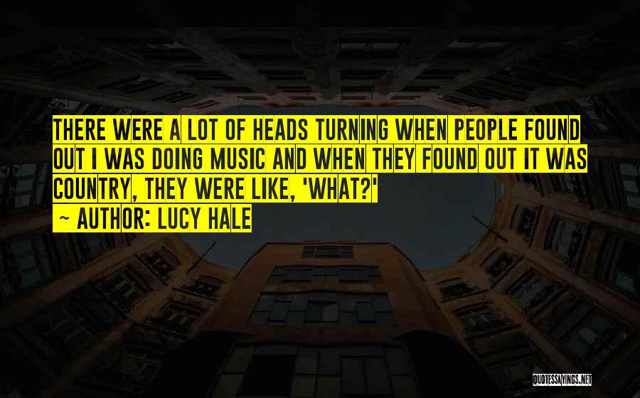 Lucy Hale Quotes: There Were A Lot Of Heads Turning When People Found Out I Was Doing Music And When They Found Out
