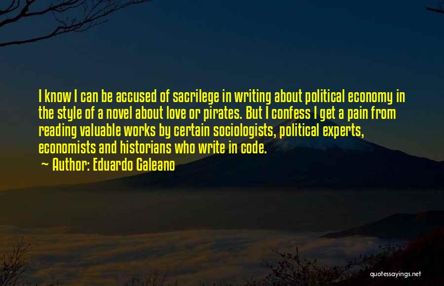 Eduardo Galeano Quotes: I Know I Can Be Accused Of Sacrilege In Writing About Political Economy In The Style Of A Novel About