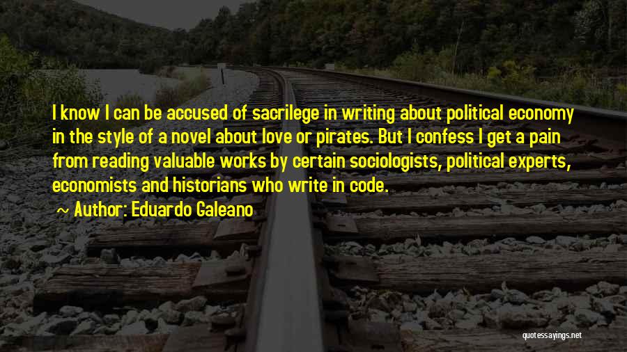 Eduardo Galeano Quotes: I Know I Can Be Accused Of Sacrilege In Writing About Political Economy In The Style Of A Novel About