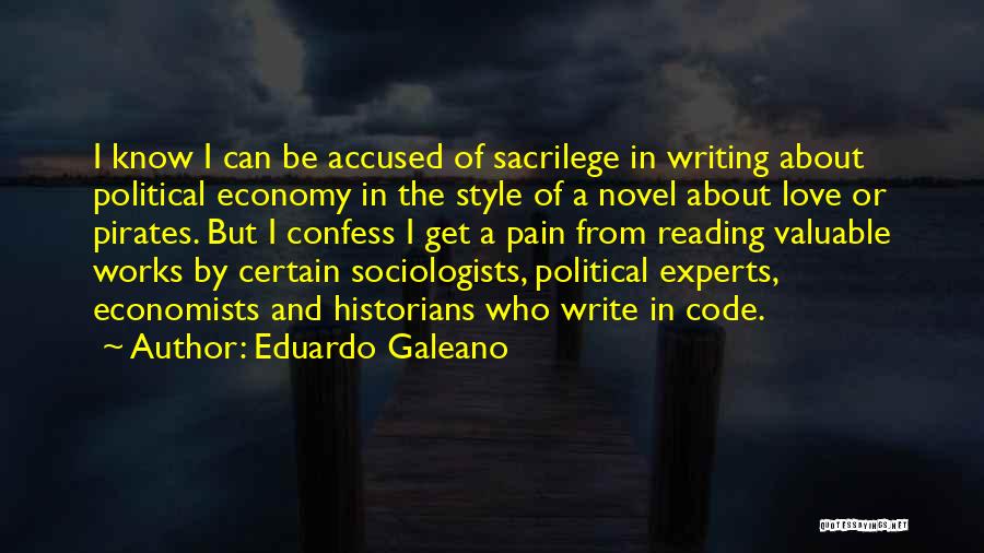 Eduardo Galeano Quotes: I Know I Can Be Accused Of Sacrilege In Writing About Political Economy In The Style Of A Novel About