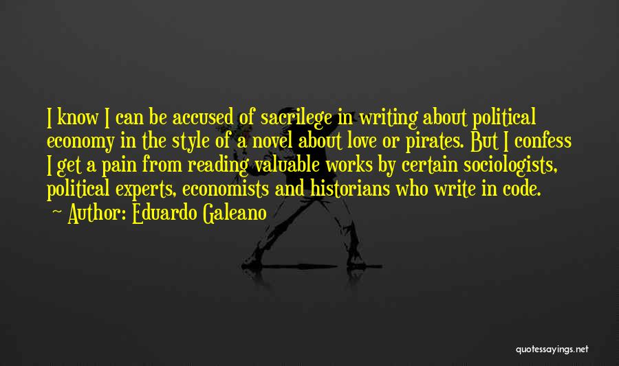 Eduardo Galeano Quotes: I Know I Can Be Accused Of Sacrilege In Writing About Political Economy In The Style Of A Novel About