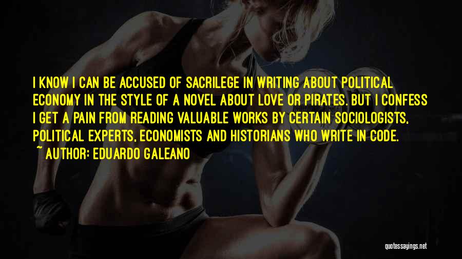 Eduardo Galeano Quotes: I Know I Can Be Accused Of Sacrilege In Writing About Political Economy In The Style Of A Novel About