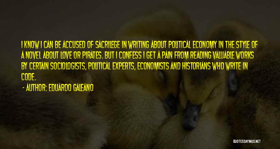 Eduardo Galeano Quotes: I Know I Can Be Accused Of Sacrilege In Writing About Political Economy In The Style Of A Novel About