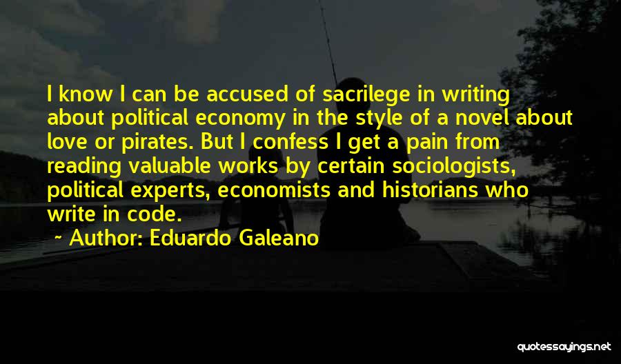 Eduardo Galeano Quotes: I Know I Can Be Accused Of Sacrilege In Writing About Political Economy In The Style Of A Novel About