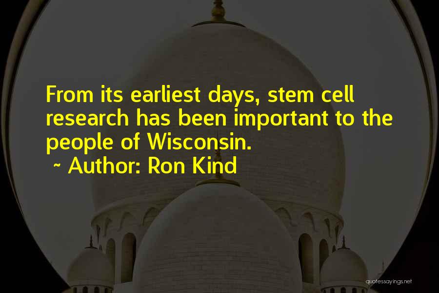 Ron Kind Quotes: From Its Earliest Days, Stem Cell Research Has Been Important To The People Of Wisconsin.