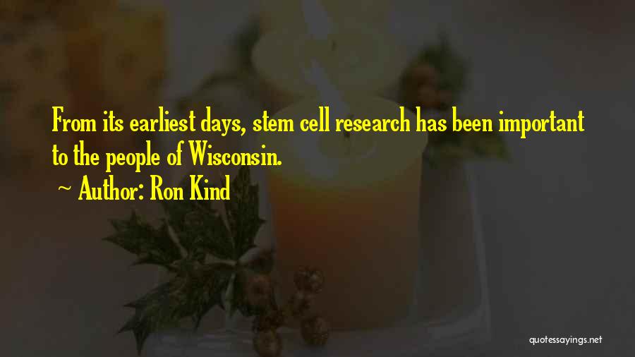 Ron Kind Quotes: From Its Earliest Days, Stem Cell Research Has Been Important To The People Of Wisconsin.
