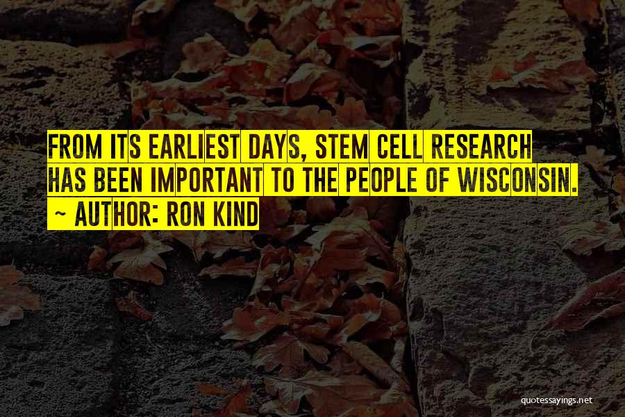 Ron Kind Quotes: From Its Earliest Days, Stem Cell Research Has Been Important To The People Of Wisconsin.