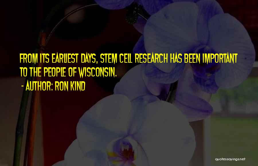 Ron Kind Quotes: From Its Earliest Days, Stem Cell Research Has Been Important To The People Of Wisconsin.