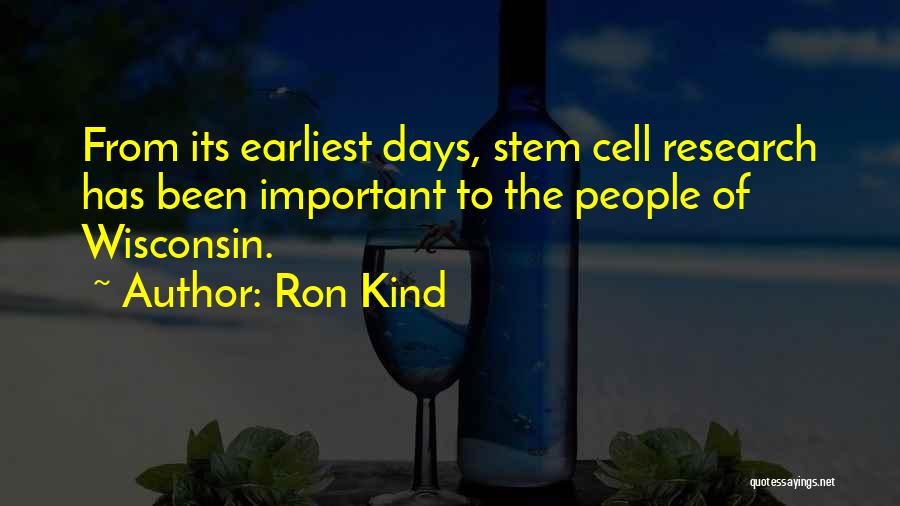 Ron Kind Quotes: From Its Earliest Days, Stem Cell Research Has Been Important To The People Of Wisconsin.