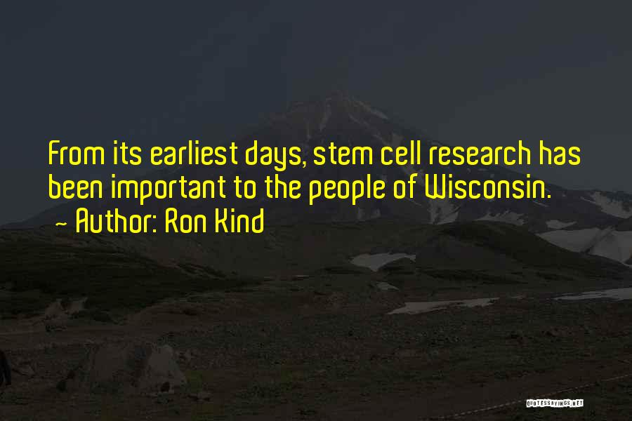 Ron Kind Quotes: From Its Earliest Days, Stem Cell Research Has Been Important To The People Of Wisconsin.