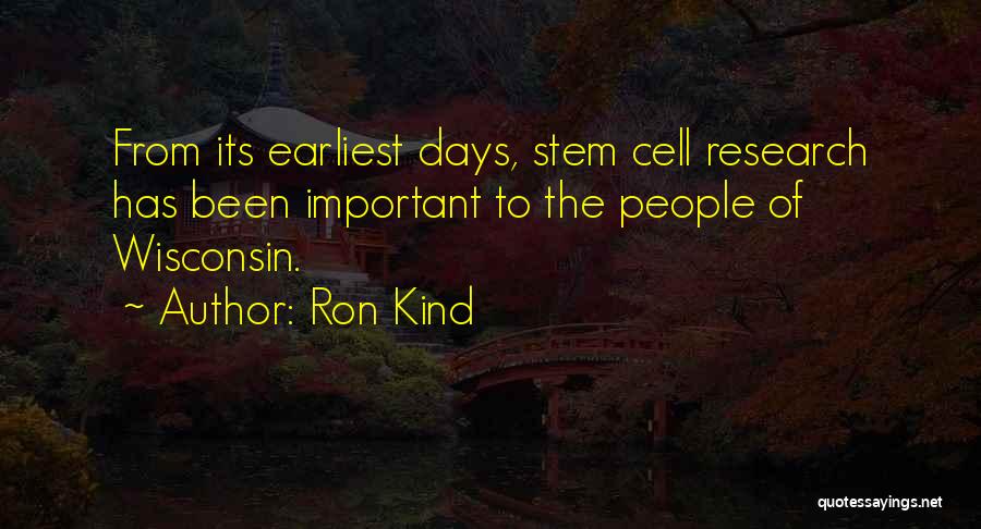 Ron Kind Quotes: From Its Earliest Days, Stem Cell Research Has Been Important To The People Of Wisconsin.