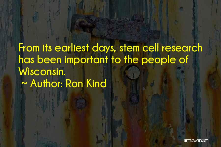 Ron Kind Quotes: From Its Earliest Days, Stem Cell Research Has Been Important To The People Of Wisconsin.