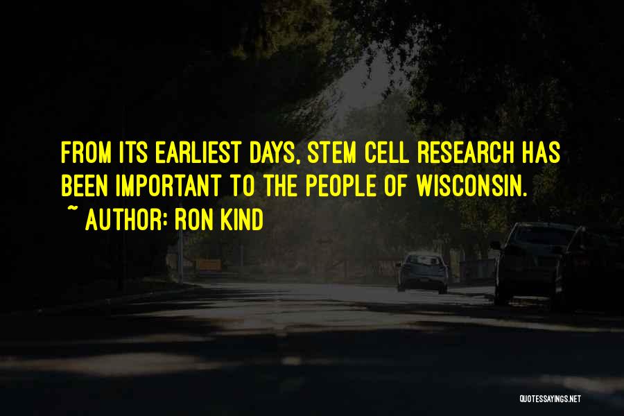 Ron Kind Quotes: From Its Earliest Days, Stem Cell Research Has Been Important To The People Of Wisconsin.