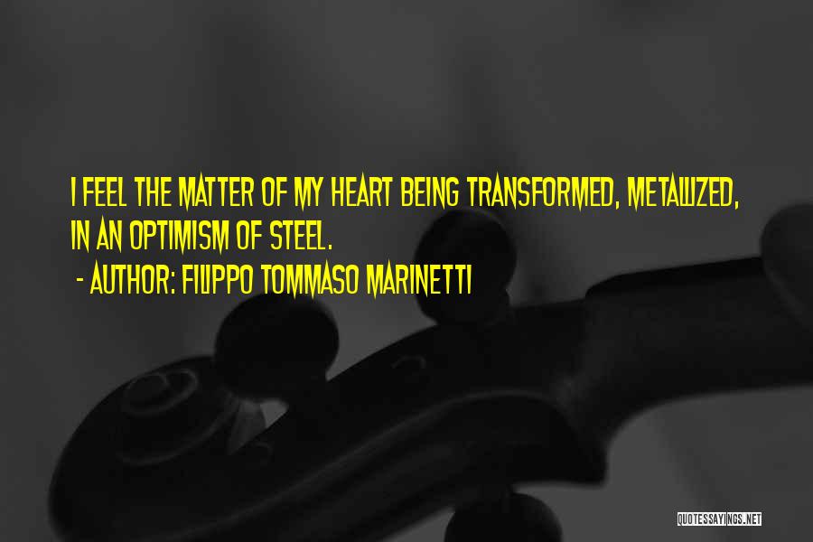 Filippo Tommaso Marinetti Quotes: I Feel The Matter Of My Heart Being Transformed, Metallized, In An Optimism Of Steel.