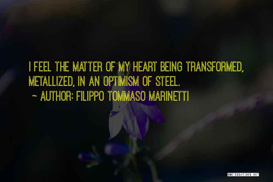 Filippo Tommaso Marinetti Quotes: I Feel The Matter Of My Heart Being Transformed, Metallized, In An Optimism Of Steel.