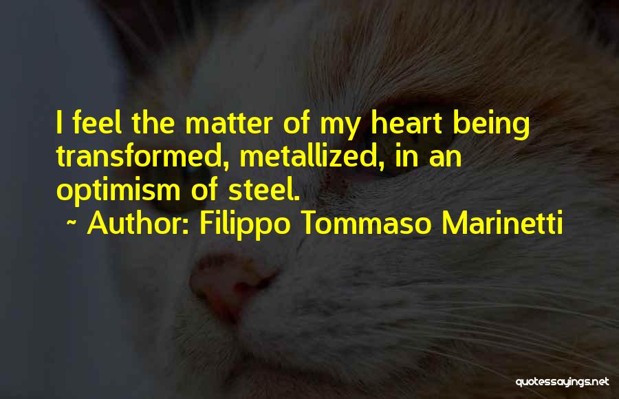 Filippo Tommaso Marinetti Quotes: I Feel The Matter Of My Heart Being Transformed, Metallized, In An Optimism Of Steel.