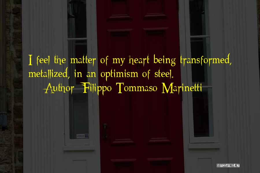 Filippo Tommaso Marinetti Quotes: I Feel The Matter Of My Heart Being Transformed, Metallized, In An Optimism Of Steel.