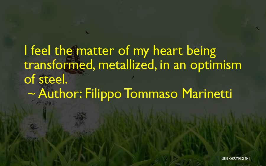 Filippo Tommaso Marinetti Quotes: I Feel The Matter Of My Heart Being Transformed, Metallized, In An Optimism Of Steel.