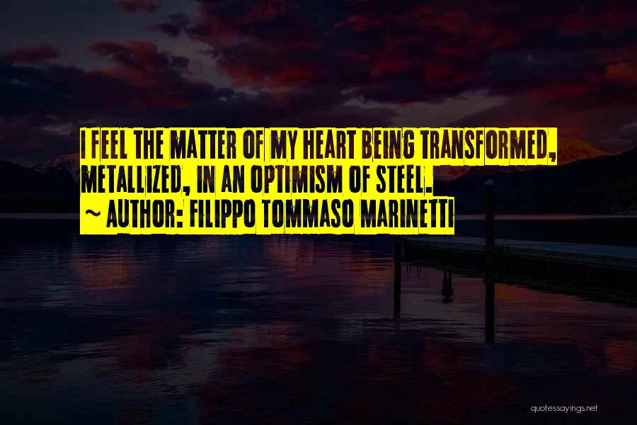 Filippo Tommaso Marinetti Quotes: I Feel The Matter Of My Heart Being Transformed, Metallized, In An Optimism Of Steel.