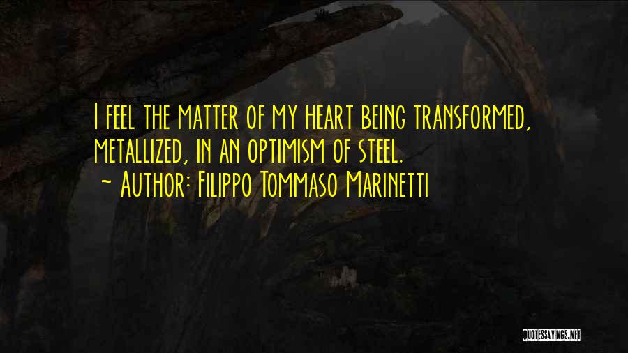 Filippo Tommaso Marinetti Quotes: I Feel The Matter Of My Heart Being Transformed, Metallized, In An Optimism Of Steel.