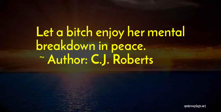 C.J. Roberts Quotes: Let A Bitch Enjoy Her Mental Breakdown In Peace.