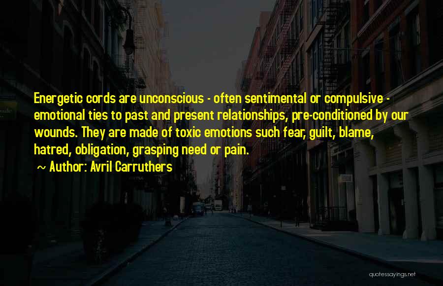 Avril Carruthers Quotes: Energetic Cords Are Unconscious - Often Sentimental Or Compulsive - Emotional Ties To Past And Present Relationships, Pre-conditioned By Our