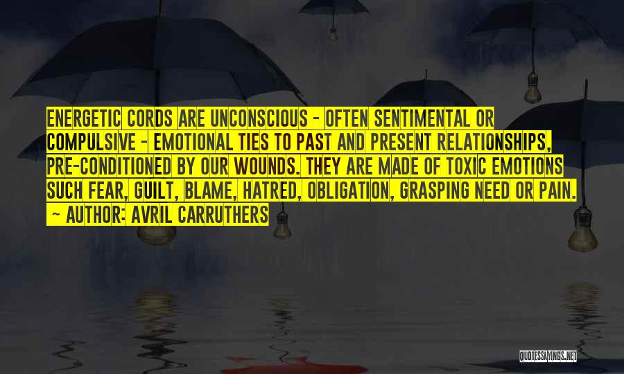 Avril Carruthers Quotes: Energetic Cords Are Unconscious - Often Sentimental Or Compulsive - Emotional Ties To Past And Present Relationships, Pre-conditioned By Our