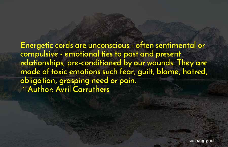 Avril Carruthers Quotes: Energetic Cords Are Unconscious - Often Sentimental Or Compulsive - Emotional Ties To Past And Present Relationships, Pre-conditioned By Our