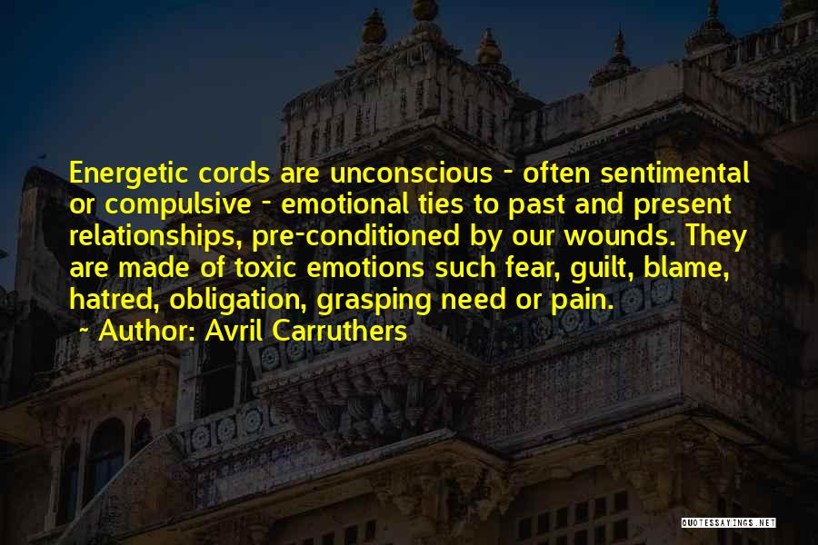 Avril Carruthers Quotes: Energetic Cords Are Unconscious - Often Sentimental Or Compulsive - Emotional Ties To Past And Present Relationships, Pre-conditioned By Our