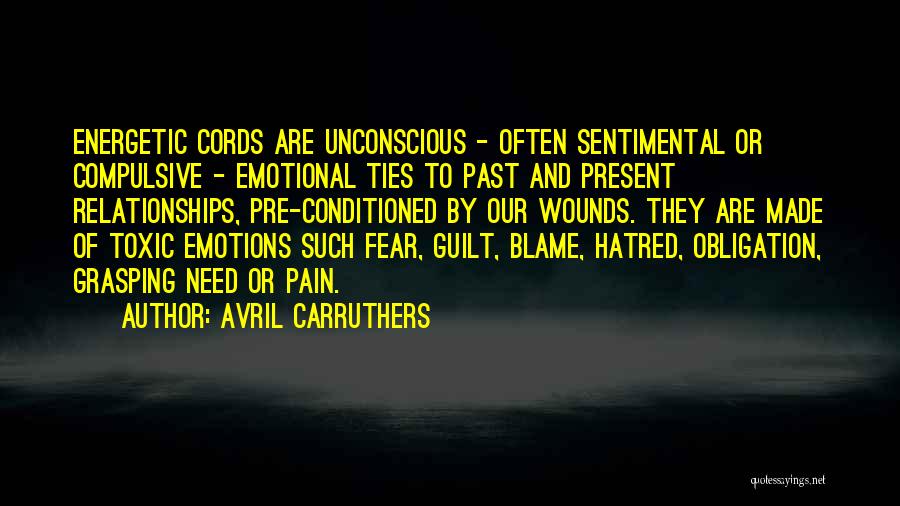 Avril Carruthers Quotes: Energetic Cords Are Unconscious - Often Sentimental Or Compulsive - Emotional Ties To Past And Present Relationships, Pre-conditioned By Our