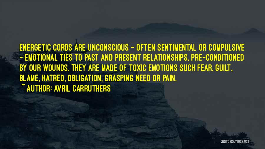 Avril Carruthers Quotes: Energetic Cords Are Unconscious - Often Sentimental Or Compulsive - Emotional Ties To Past And Present Relationships, Pre-conditioned By Our