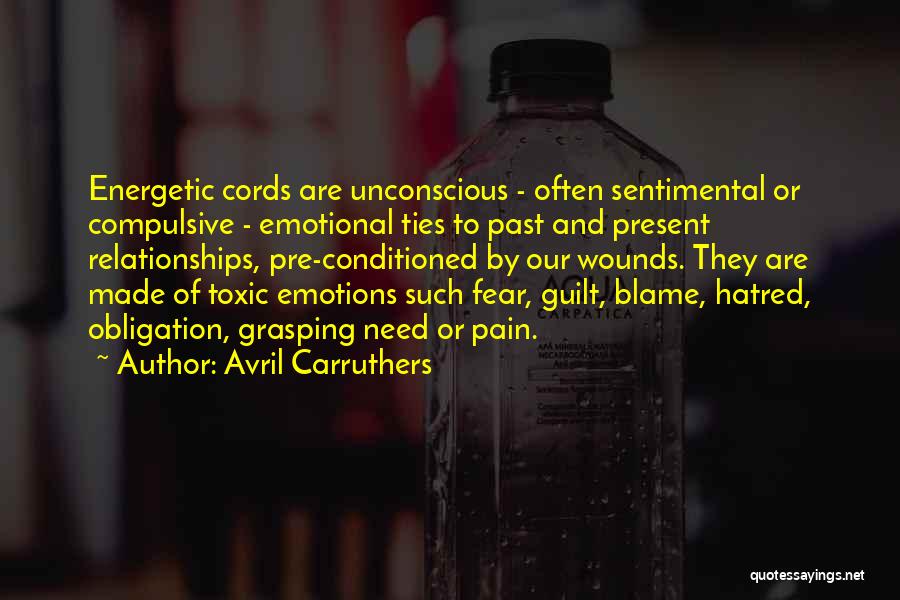 Avril Carruthers Quotes: Energetic Cords Are Unconscious - Often Sentimental Or Compulsive - Emotional Ties To Past And Present Relationships, Pre-conditioned By Our