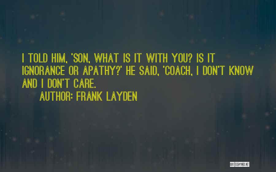 Frank Layden Quotes: I Told Him, 'son, What Is It With You? Is It Ignorance Or Apathy?' He Said, 'coach, I Don't Know