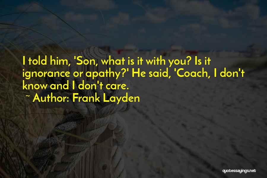 Frank Layden Quotes: I Told Him, 'son, What Is It With You? Is It Ignorance Or Apathy?' He Said, 'coach, I Don't Know