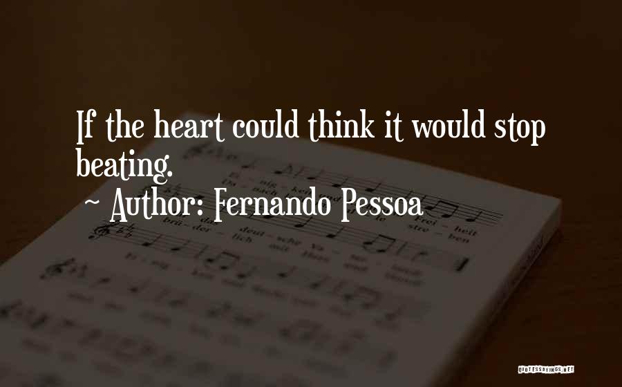 Fernando Pessoa Quotes: If The Heart Could Think It Would Stop Beating.