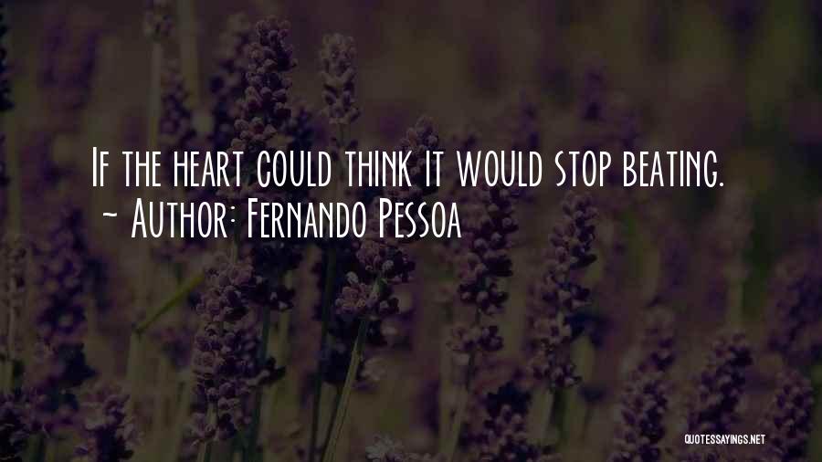 Fernando Pessoa Quotes: If The Heart Could Think It Would Stop Beating.