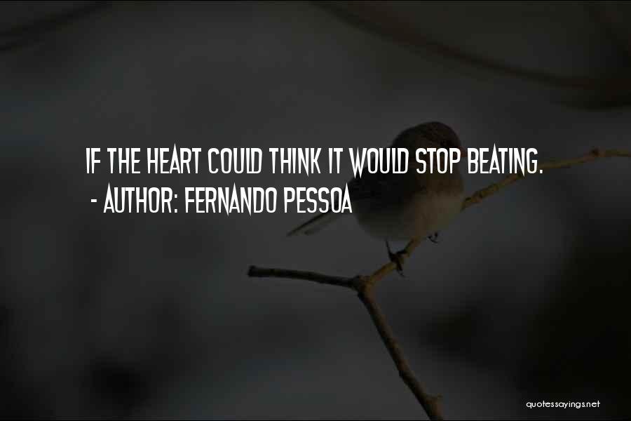 Fernando Pessoa Quotes: If The Heart Could Think It Would Stop Beating.