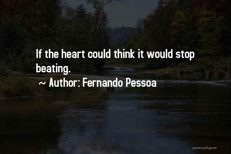 Fernando Pessoa Quotes: If The Heart Could Think It Would Stop Beating.