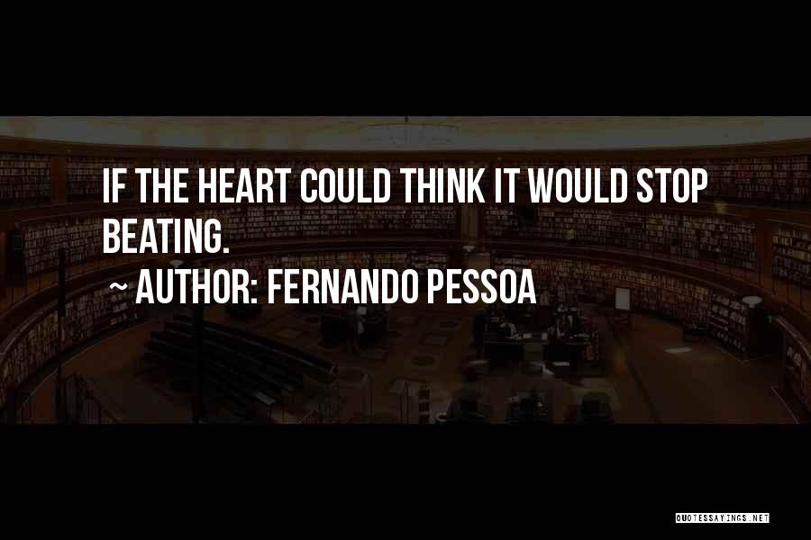 Fernando Pessoa Quotes: If The Heart Could Think It Would Stop Beating.