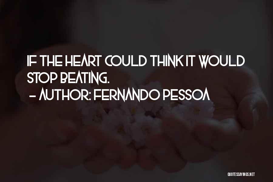 Fernando Pessoa Quotes: If The Heart Could Think It Would Stop Beating.