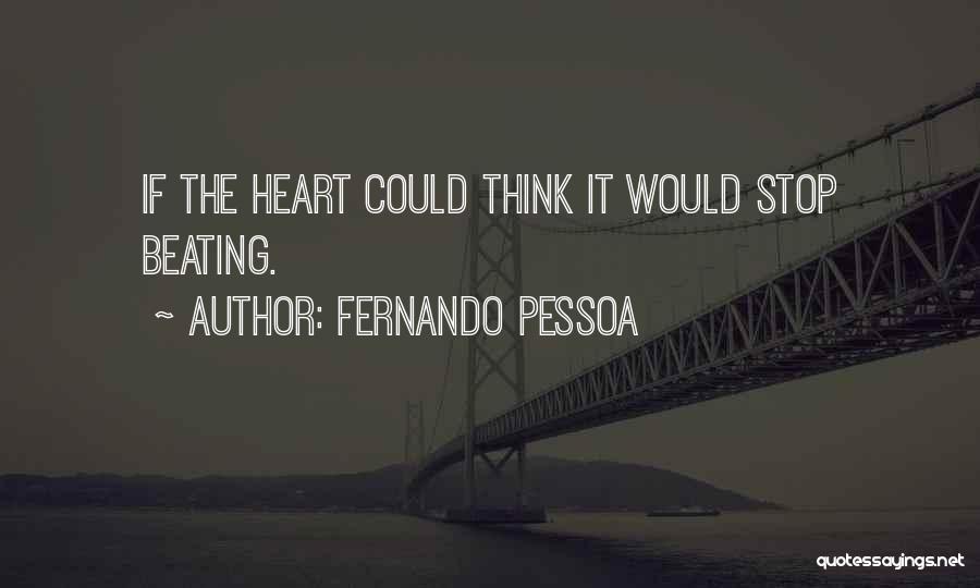 Fernando Pessoa Quotes: If The Heart Could Think It Would Stop Beating.