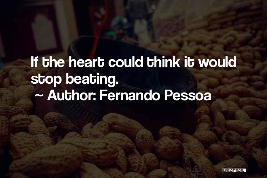 Fernando Pessoa Quotes: If The Heart Could Think It Would Stop Beating.