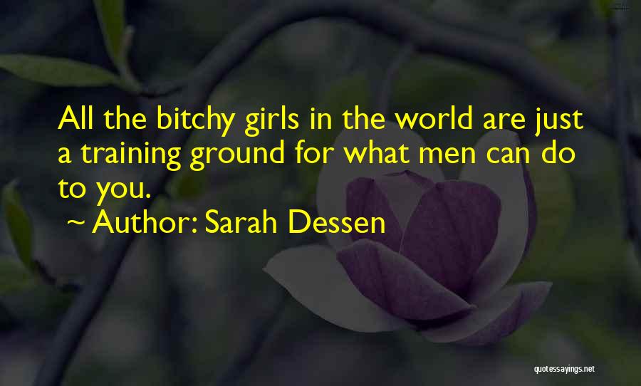 Sarah Dessen Quotes: All The Bitchy Girls In The World Are Just A Training Ground For What Men Can Do To You.