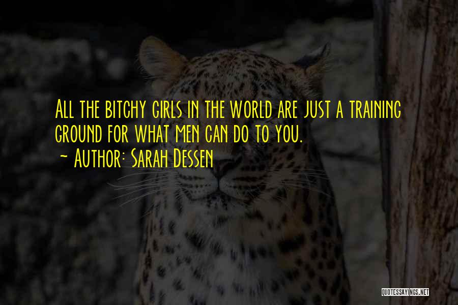 Sarah Dessen Quotes: All The Bitchy Girls In The World Are Just A Training Ground For What Men Can Do To You.