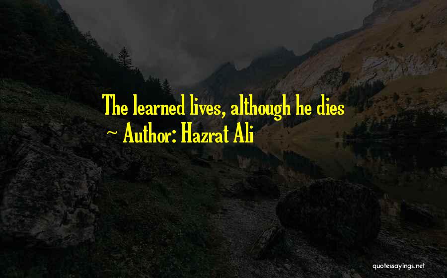 Hazrat Ali Quotes: The Learned Lives, Although He Dies