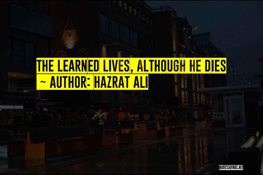 Hazrat Ali Quotes: The Learned Lives, Although He Dies
