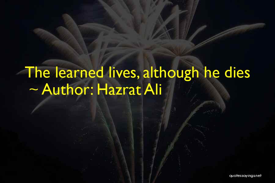 Hazrat Ali Quotes: The Learned Lives, Although He Dies