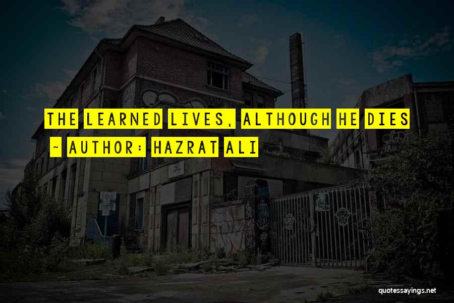 Hazrat Ali Quotes: The Learned Lives, Although He Dies