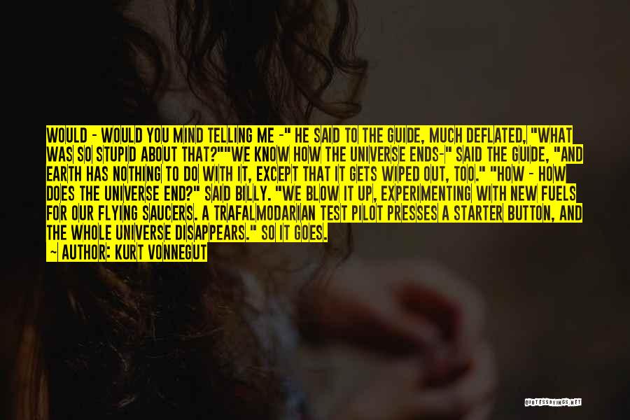 Kurt Vonnegut Quotes: Would - Would You Mind Telling Me - He Said To The Guide, Much Deflated, What Was So Stupid About