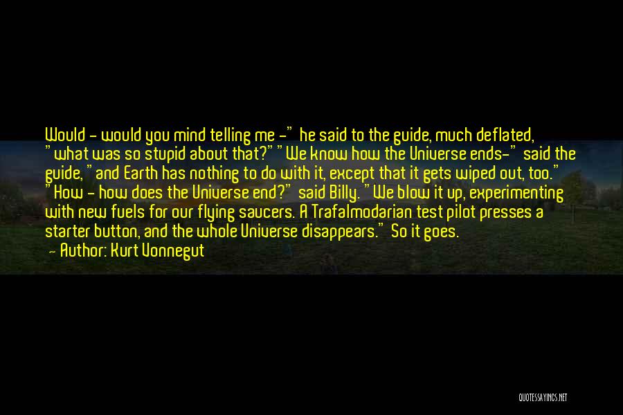 Kurt Vonnegut Quotes: Would - Would You Mind Telling Me - He Said To The Guide, Much Deflated, What Was So Stupid About